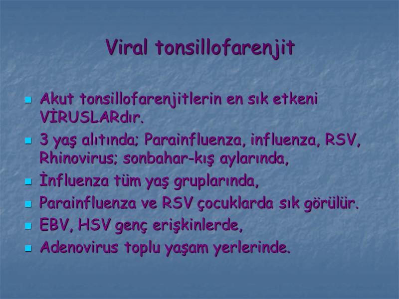 Viral tonsillofarenjit Akut tonsillofarenjitlerin en sık etkeni VİRUSLARdır. 3 yaş alıtında; Parainfluenza, influenza, RSV,